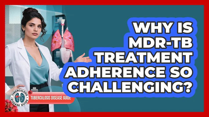 Why Is MDR-TB Treatment Adherence So Challenging? - Tuberculosis Disease Guide