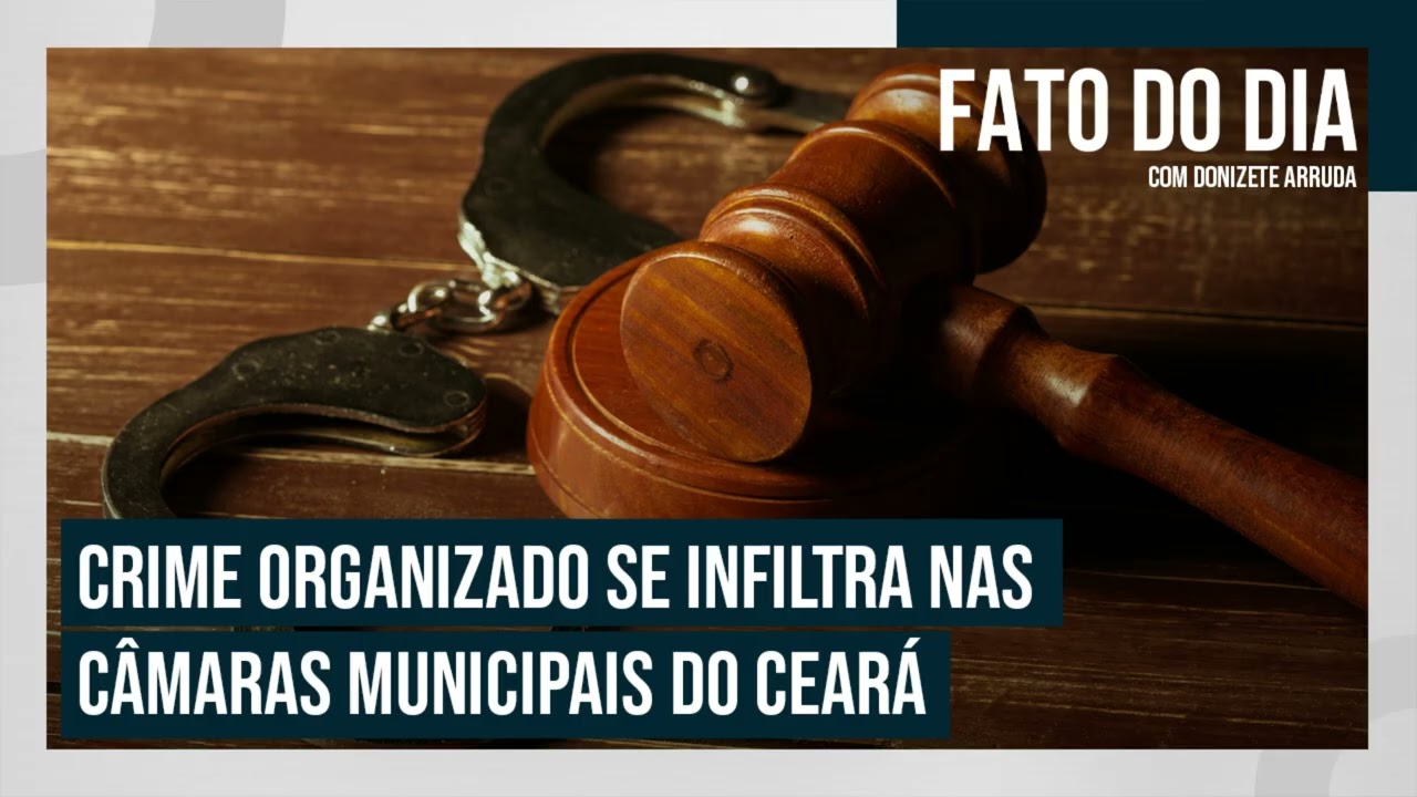 Crime organizado se infiltra nas câmaras municipais do Ceará