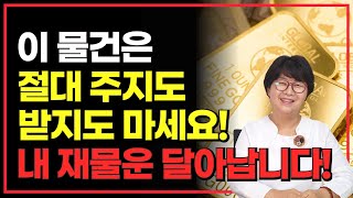 이 물건들은 절대 주지도 받지도 마세요! 내 재물운 다 달아납니다!!