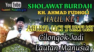 SHOLAWAT BURDAH||KH.AHMAD FUDHOLI||ACARA HAUL KE 1 ABUYA UCI||25 MARET 2022