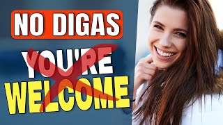 NO DIGAS YOU’RE WELCOME EN INGLÉS!