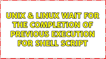 Unix & Linux: Wait for the completion of previous execution for shell script (3 Solutions!!)