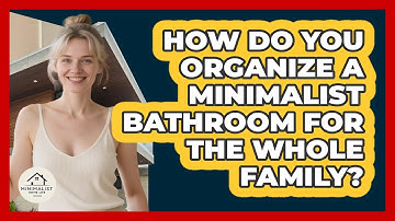 How Do You Organize A Minimalist Bathroom For The Whole Family? - Minimalist Home Life