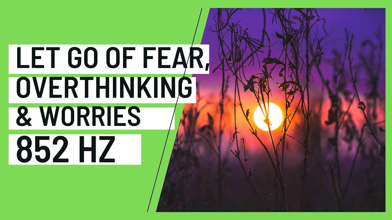 852 Hz Let Go Of Fear Overthinking & Worries