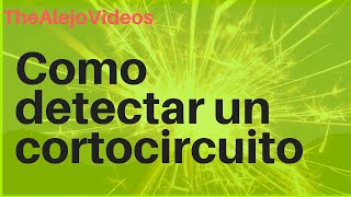 Como detectar un cortocircuito ? Respuesta !