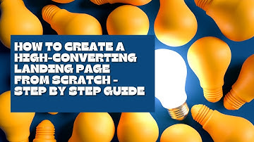How to Create a High-Converting Landing Page from Scratch - Step by Step Guide