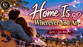 Home Is Wherever You Are ❤️ | Beautiful Soft Country Pop Love Song | Lyrics by Lam Naing