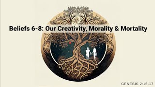 Beliefs 6-8. Our Creativity, Morality & Morality   | Pastor Keith Graham