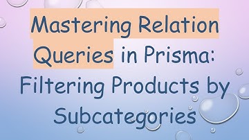 Mastering Relation Queries in Prisma: Filtering Products by Subcategories