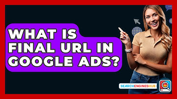 What Is Final URL In Google Ads? - SearchEnginesHub.com