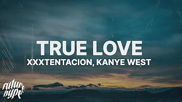 XXXTENTACION & Kanye West - True Love (Lyrics)