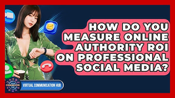 How Do You Measure Online Authority ROI On Professional Social Media? - Virtual Communication Hub