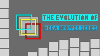 The Evolution of Mega Dropper Series