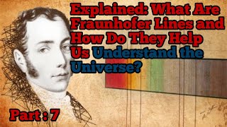 Explained : What Are Fraunhofer Lines and How Do They Help Us Understand the Universe. Part: 7