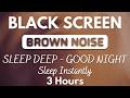Deep Sleep With BROWN NOISE 💤 Black Screen Sound To Goodbye Stress | 3 Hours No ADS
