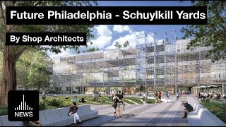 Future Philadelphia  Schuylkill Yards by Shop Architects