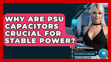 Why Are PSU Capacitors Crucial For Stable Power? - Your Computer Companion