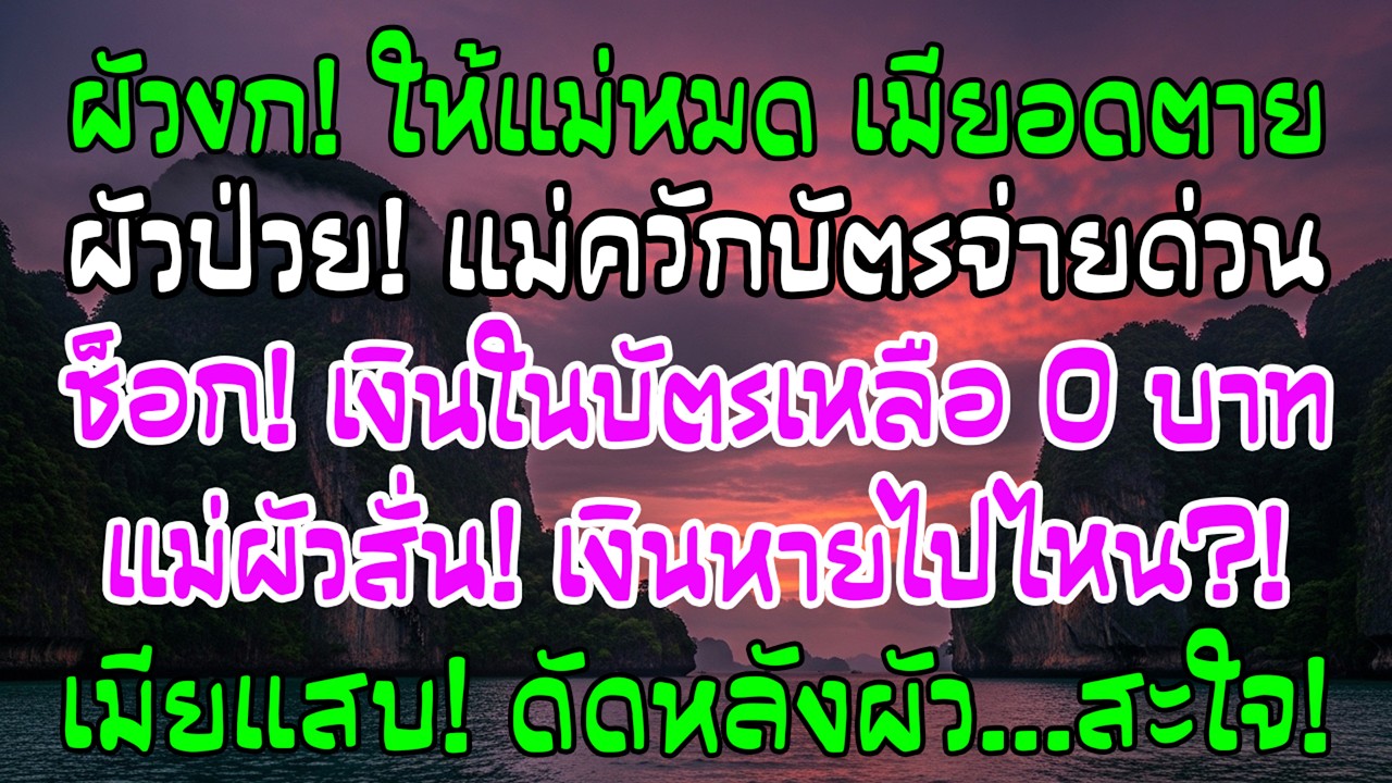 สามีให้บัตรเงินเดือนแม่ ฉันได้แค่พันบาทต่อเดือน ครึ่งปีต่อมาเขาต้องผ่าตัด แต่ในบัตรกลับไม่มีเงิน