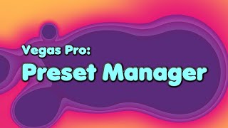 Vegas Pro: Preset Manager.