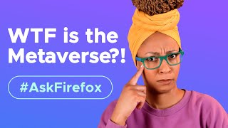 Everyone’s talking about the Metaverse but…what is it?! | #AskFirefox