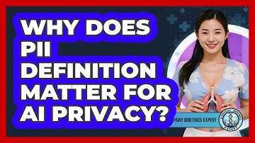 Why Does PII Definition Matter For AI Privacy? - Everyday Bioethics Expert