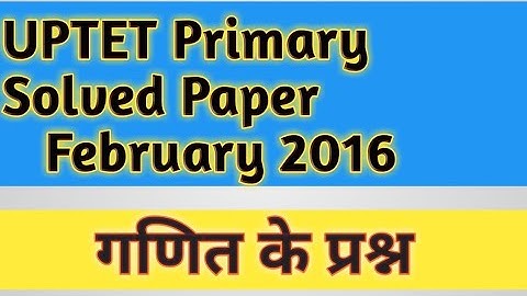 UPTET (Primary) Full Solved Paper February 2016 |  UPTET Maths  Solved Paper 2016