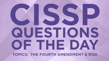 CISSP Practice Questions of the Day from IT Dojo - #21 - The 4th Amendment and Risk