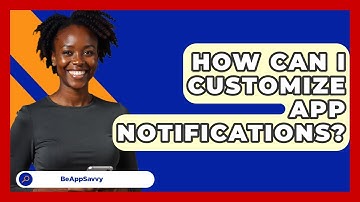 How Can I Customize App Notifications? - Be App Savvy