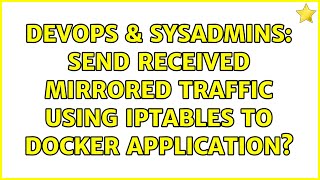 DevOps & SysAdmins: Send received mirrored traffic using iptables to docker application?