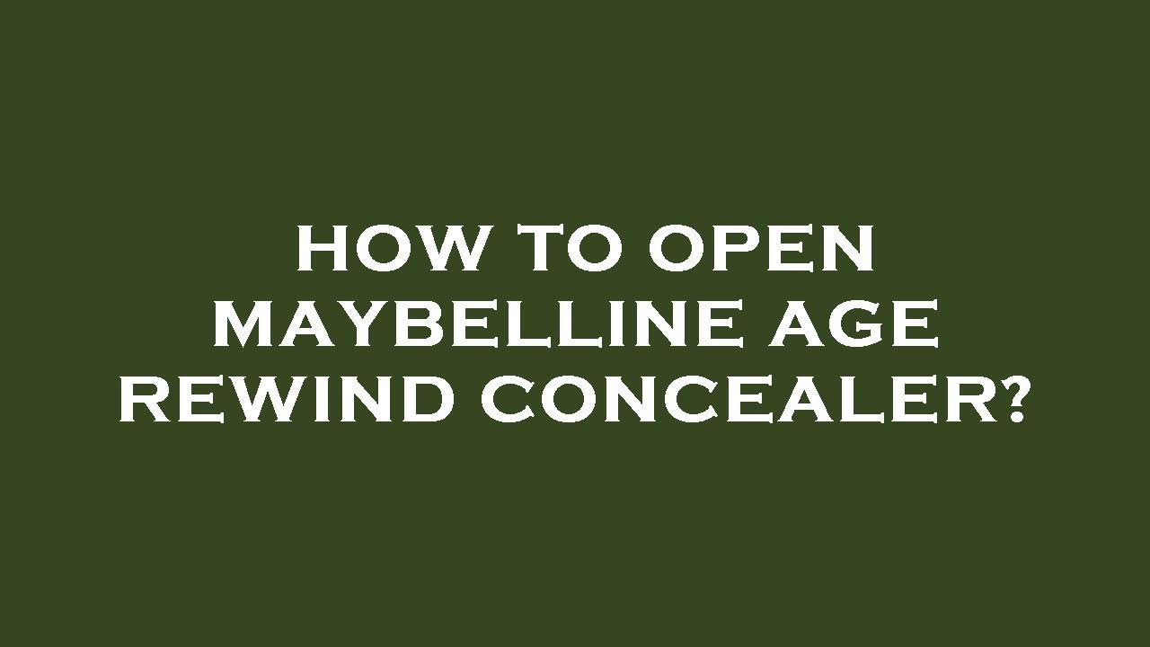 How to open maybelline age rewind concealer? YouTube