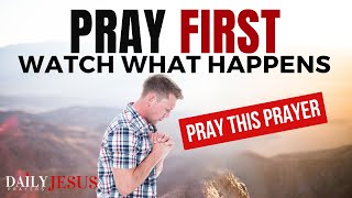 Pray First, Morning Prayer To Bless Your Day | Pray And Watch What Happens (Daily Jesus Prayers)