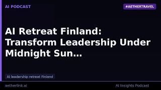 AI Retreat Finland: Transform Leadership Under Midnight Sun