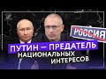 Путин – предатель национальных интересов | Блог Ходорковского