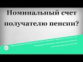 Номинальный счет получателю пенсии