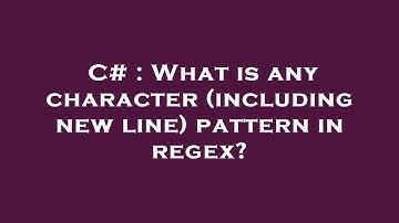 C# : What is any character (including new line) pattern in regex?
