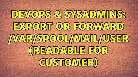 DevOps & SysAdmins: Export or Forward /var/spool/mail/USER (readable for customer)