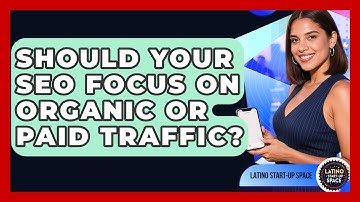 Should Your SEO Focus On Organic Or Paid Traffic? - Latino Start Up Space