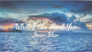 What I Like About You - Jonas Blue (Lyrics)