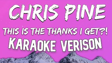 Chris Pine - This Is The Thanks I Get?! (Karaoke Verison)