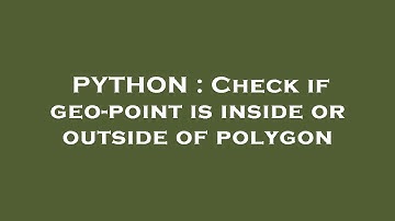 PYTHON : Check if geo-point is inside or outside of polygon