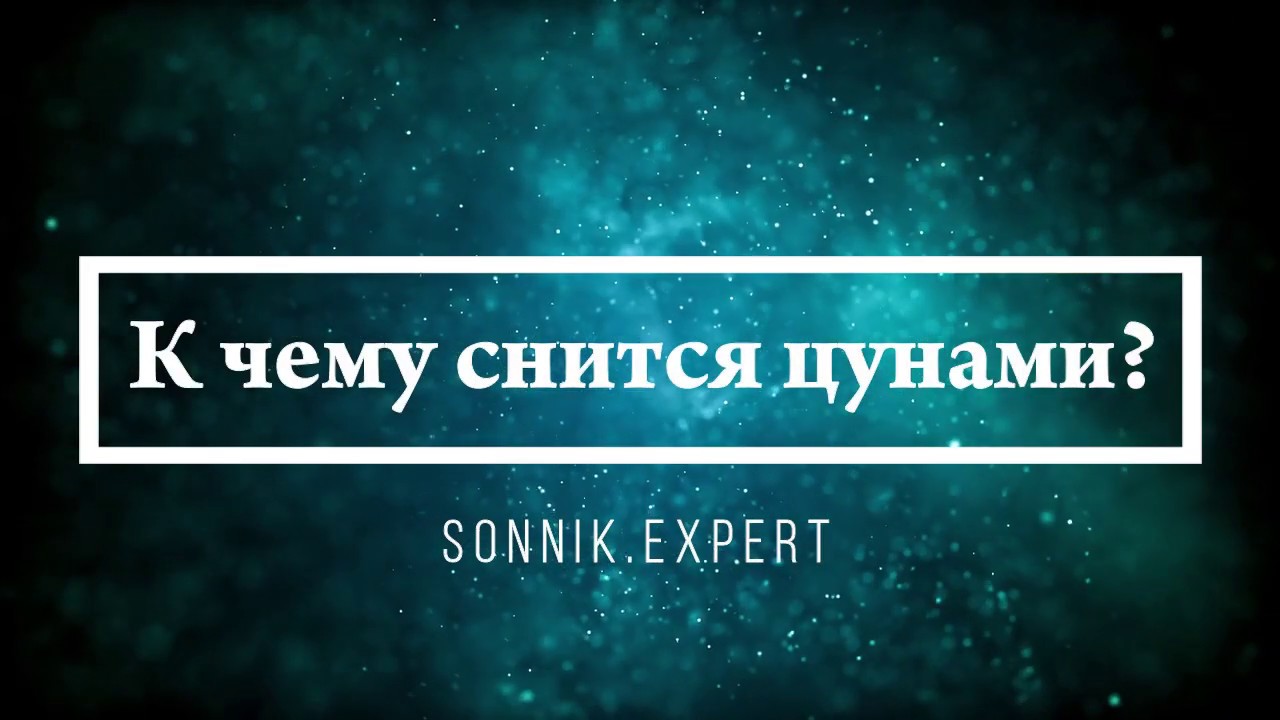 К чему снится цунами - Онлайн Сонник Эксперт