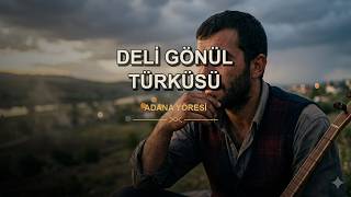 Deli Gönül Türküsü Adana Yöresi Anadolu Türküleri Ezgileri