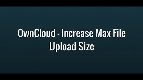 5.1 Tutorial Increase Max File Upload Size OwnCloud