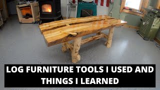 LOG FURNITURE TOOLS I USED AND THINGS I LEARNED