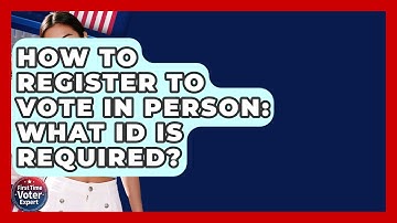 How To Register To Vote In Person: What ID Is Required? - First Time Voter Expert
