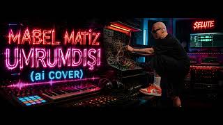 Mabel Matiz - Umrumdışı (ai Cover)