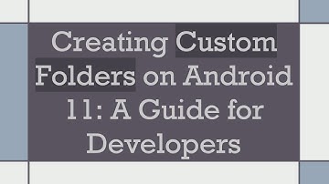 Creating Custom Folders on Android 11: A Guide for Developers