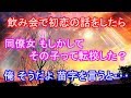 飲み会で初恋の話をしたら、同僚女 もしかしてその子って転校した? 俺 そうだよ 苗字を言うと・・・