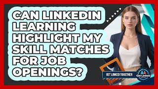Can LinkedIn Learning Highlight My Skill Matches For Job Openings? - Get Linked Together