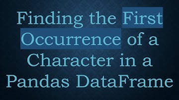 Finding the First Occurrence of a Character in a Pandas DataFrame